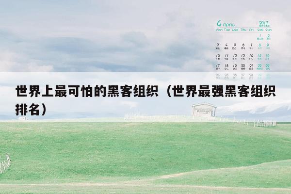 世界上最可怕的黑客组织（世界最强黑客组织排名）
