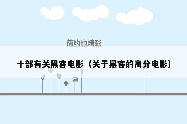 十部有关黑客电影（关于黑客的高分电影）